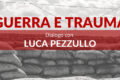 Gio 3 Marzo. WEBINAR GRATUITO: GUERRA E TRAUMA - Dialogo con Luca Pezzullo (no ECM)
