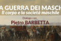 WEBINAR GRATIS (no ECM): "LA GUERRA DEI MASCHI. IL CORPO E LA SOCIETA' MASCHILE" Dialogo con Pietro BARBETTA
